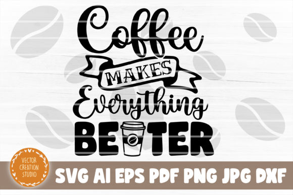 Coffee Makes Everything Better Svg